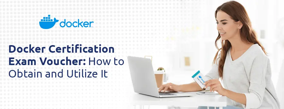 Docker Certification Exam Voucher: How to Obtain and Utilize It 