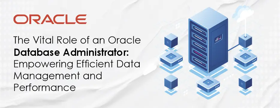 The Vital Role of an Oracle Database Administrator: Empowering Efficient Data Management and Performance